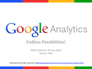Endless Possibilities!
SDDU Seminar 24 July 2013
James Little
Screenshot and images used as per http://www.google.com/permissions/using-product-graphics.html
 