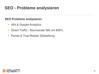 SEO - Probleme analysieren 
SEO Probleme analysieren! 
• 404 & Google Analytics! 
• Direct Traffic - Bouncerate fällt um 800%! 
• Panda & True Reader Zielstellung! 
20 
 
