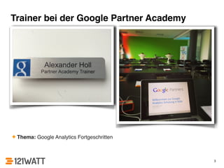 Trainer bei der Google Partner Academy 
✦ Thema: Google Analytics Fortgeschritten 
3 
 