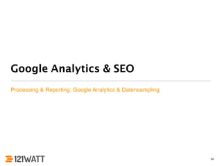 Google Analytics & SEO 
Processing & Reporting: Google Analytics & Datensampling 
14 
 