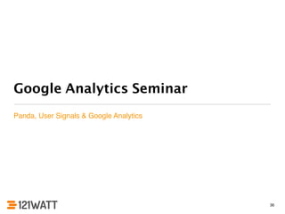 Google Analytics Seminar 
Panda, User Signals & Google Analytics 
36 
 