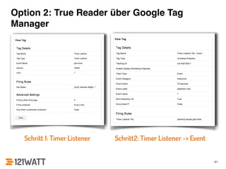 Option 2: True Reader über Google Tag 
Manager 
41 
Schritt 1: Timer Listener Schritt2: Timer Listener -> Event 
 
