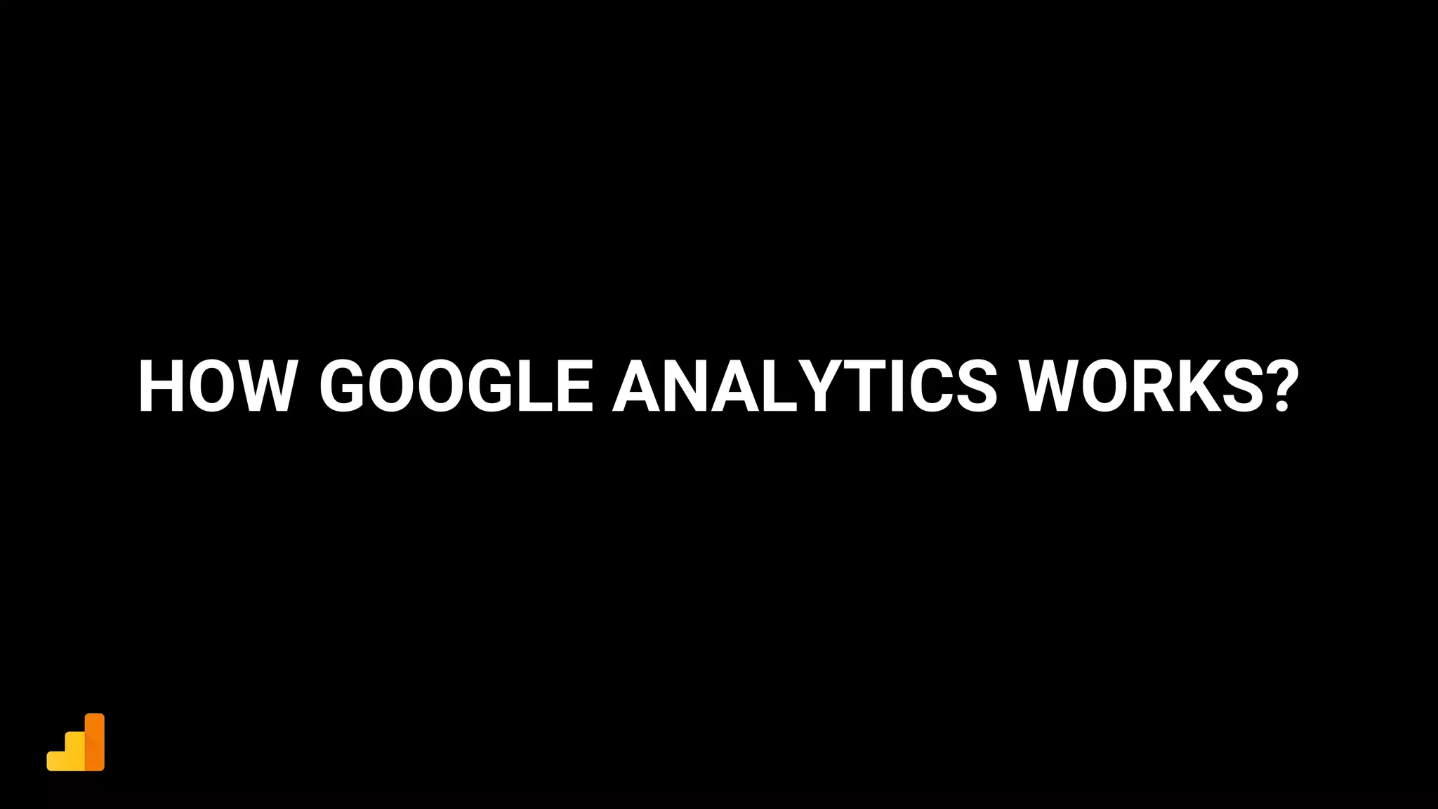 HOW GOOGLE ANALYTICS WORKS?
 