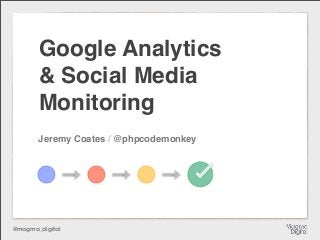 Google Analytics
       & Social Media
       Monitoring
       Jeremy Coates / @phpcodemonkey




@magma_digital
 