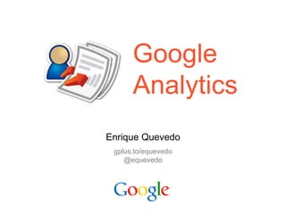 1 GoogleAnalytics Enrique Quevedo gplus.to/equevedo@equevedo 