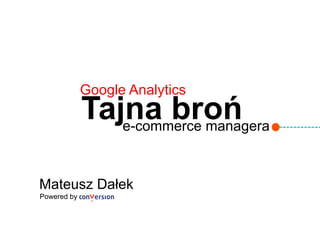 Tajna brońe-commerce managera
Mateusz Dałek
Powered by
Google Analytics
 