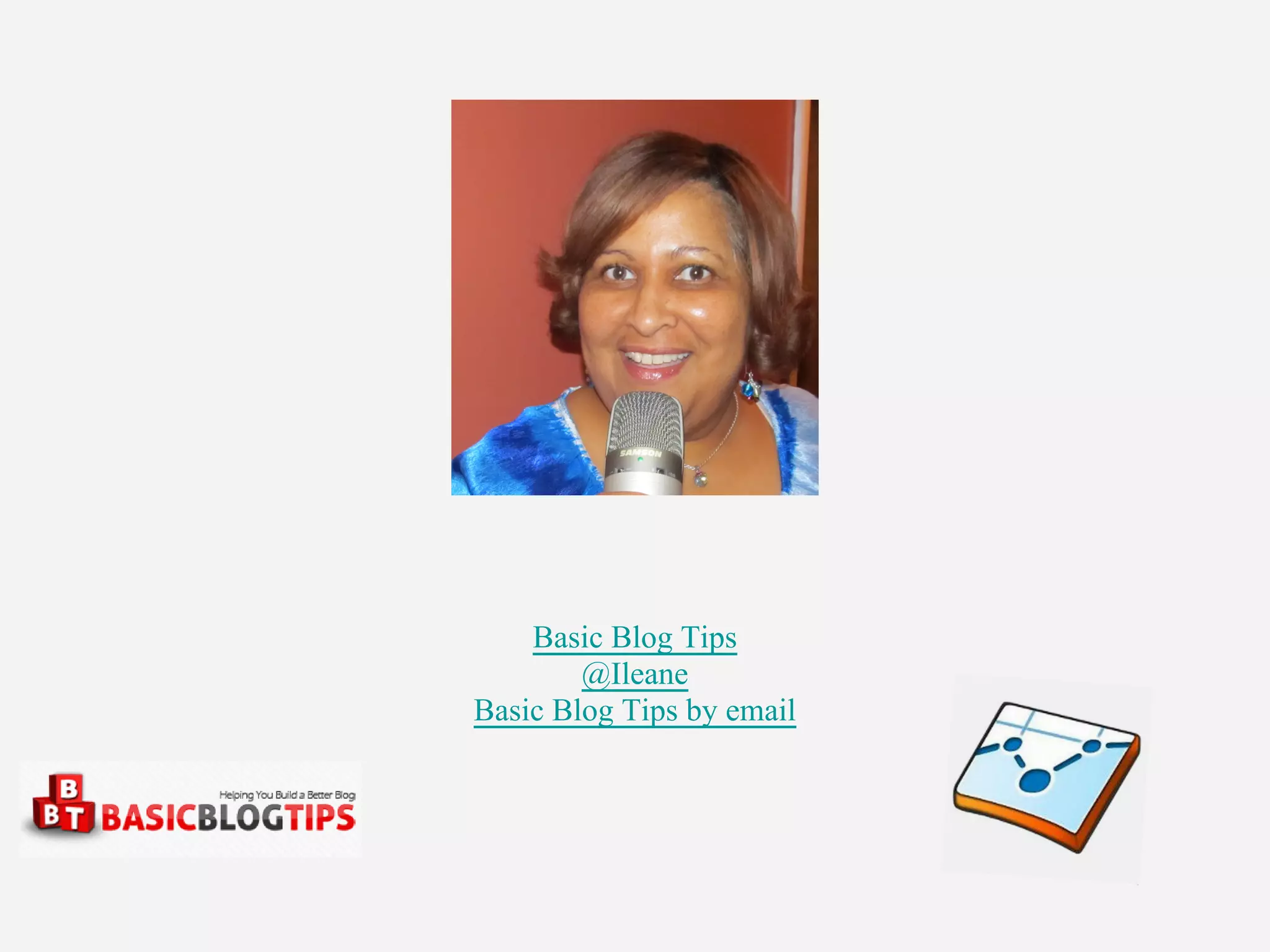 Basic Blog Tips
@Ileane
Basic Blog Tips by email