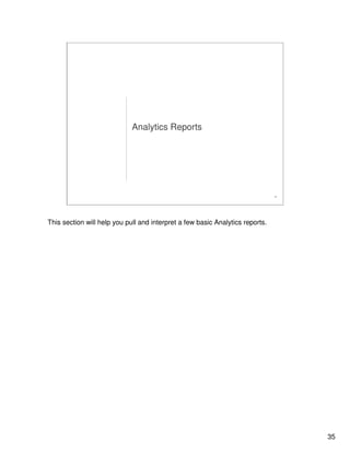 35
35
Analytics Reports
This section will help you pull and interpret a few basic Analytics reports.
 