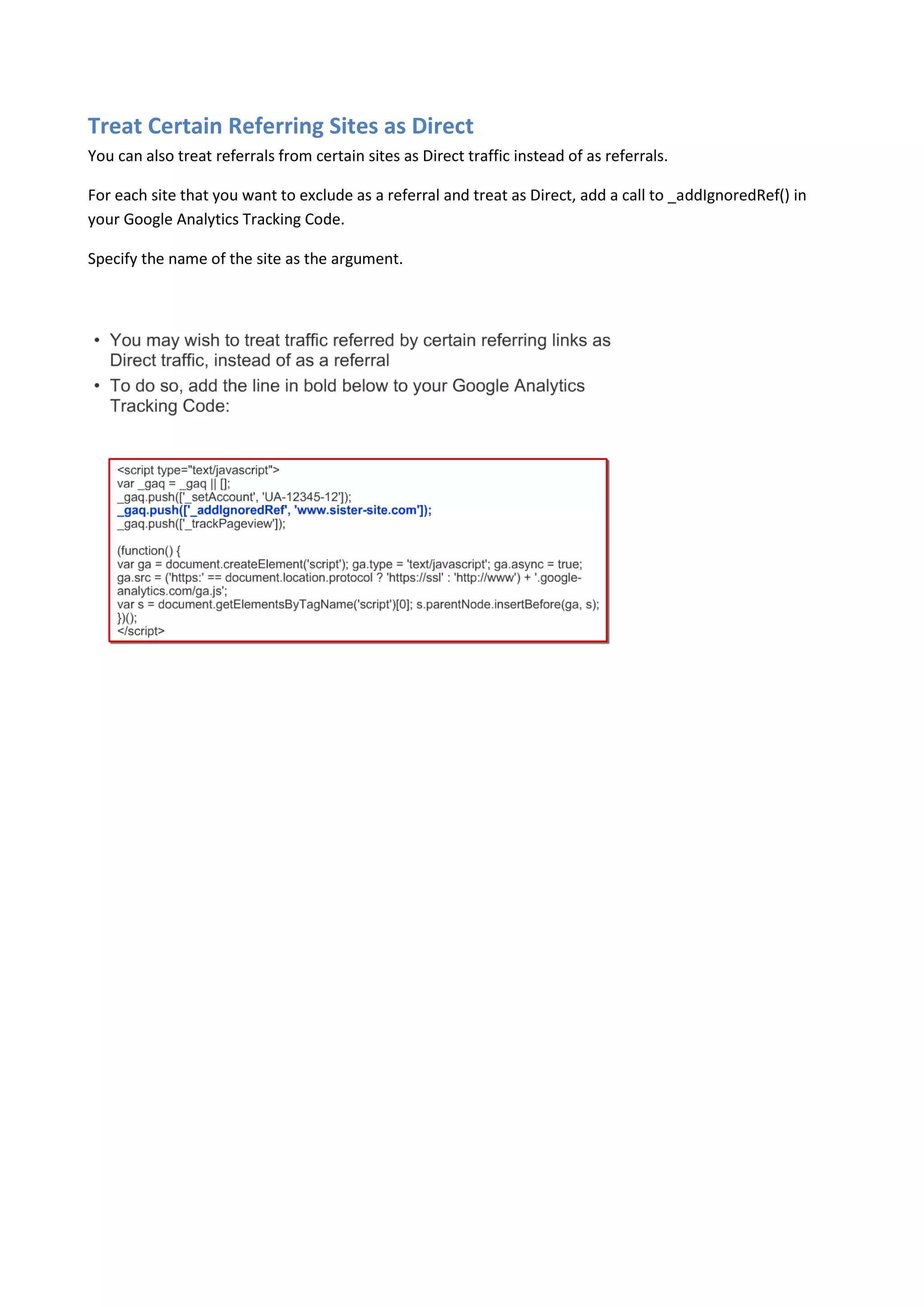 Treat Certain Referring Sites as Direct
You can also treat referrals from certain sites as Direct traffic instead of as referrals.

For each site that you want to exclude as a referral and treat as Direct, add a call to _addIgnoredRef() in
your Google Analytics Tracking Code.

Specify the name of the site as the argument.
 