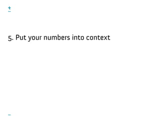 5. Put your numbers into context
 