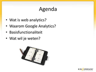 AgendaWat is web analytics?Waarom Google Analytics?BasisfunctionaliteitWat wil je weten?