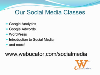 OurSocial Media ClassesGoogle AnalyticsGoogle AdwordsWordPressIntroduction to Social Mediaand more!www.webucator.com/socialmedia