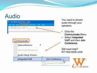 AudioYou need to stream audio through your speakers.Click the Communicate Menu