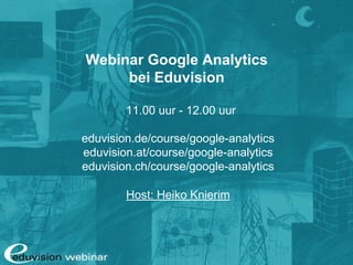 Webinar Google Analytics
bei Eduvision
11.00 Uhr - 12.00 Uhr
eduvision.de/course/google-analytics
eduvision.at/course/google-analytics
eduvision.ch/course/google-analytics
Host: Heiko Knierim
 