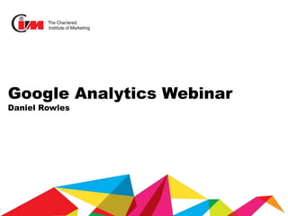 Google Analytics Webinar
Daniel Rowles
 