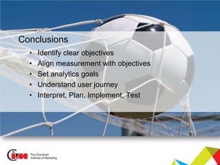 Presentation title
#practicalinsights
Conclusions
• Identify clear objectives
• Align measurement with objectives
• Set analytics goals
• Understand user journey
• Interpret, Plan, Implement, Test
 