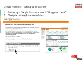 Google Analytics – Setting up an account
1. Setting up a Google Account – search “Google Account”
2. Navigate to Google.com/analytics
 