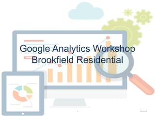 Google Analytics Workshop
Brookfield Residential
02/21/171
 