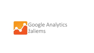 Google Analytics 
žaliems 
 