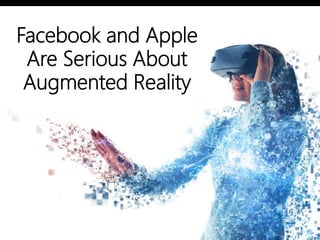 Facebook and Apple
Are Serious About
Augmented Reality
 
