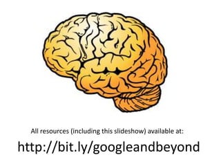 All resources (including this slideshow) available at:http://bit.ly/googleandbeyond 