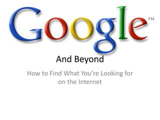 And Beyond How to Find What You’re Looking for on the Internet 