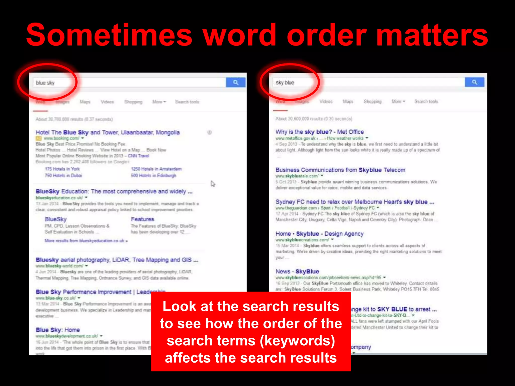 Sometimes word order matters
Look at the search results
to see how the order of the
search terms (keywords)
affects the search results
 