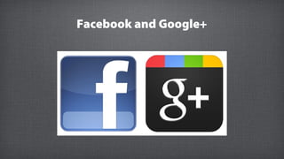 Facebook and Google+
 