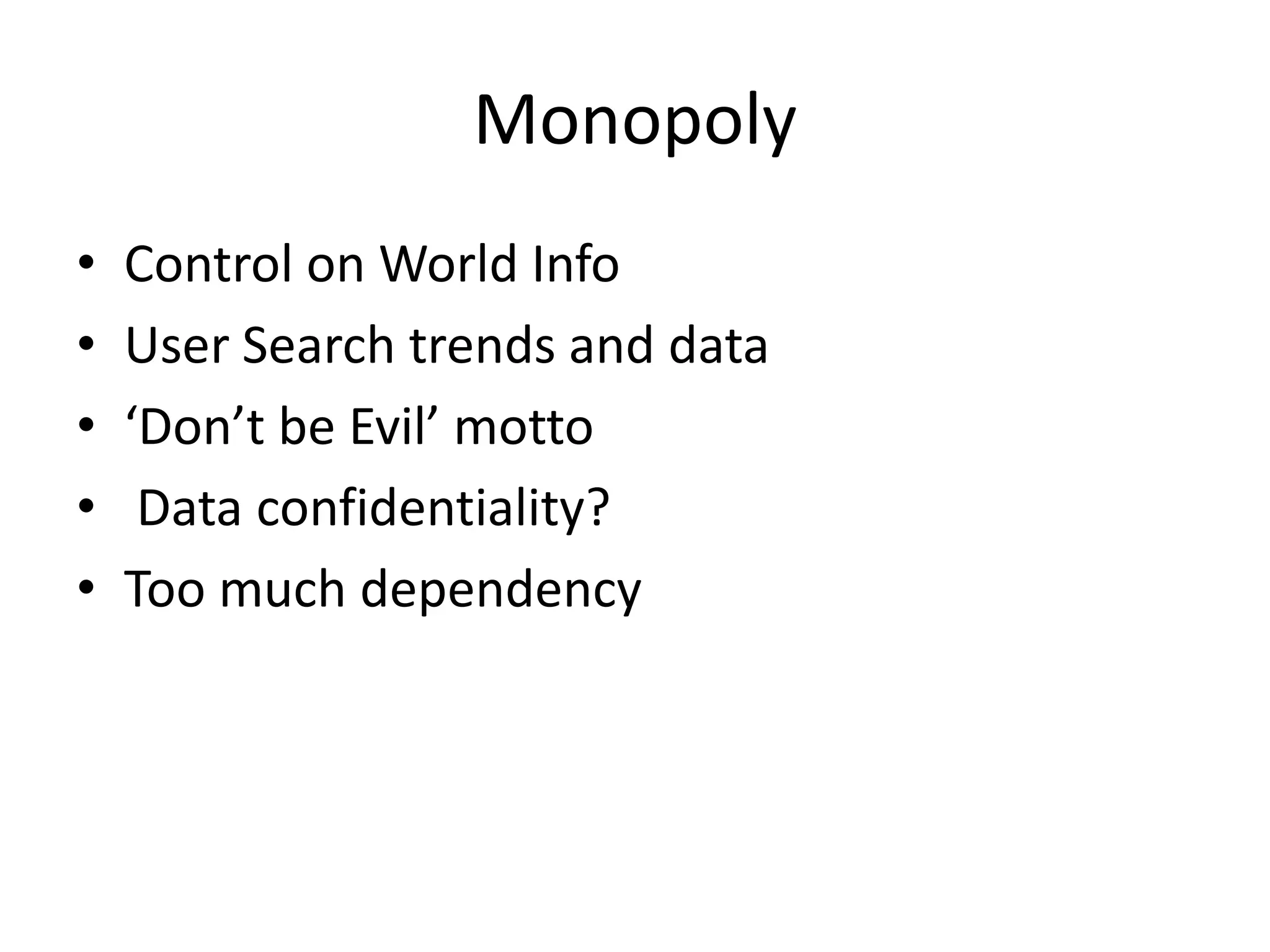 MonopolyControl on World InfoUser Search trends and data‘Don’t be Evil’ motto Data confidentiality?Too much dependency
