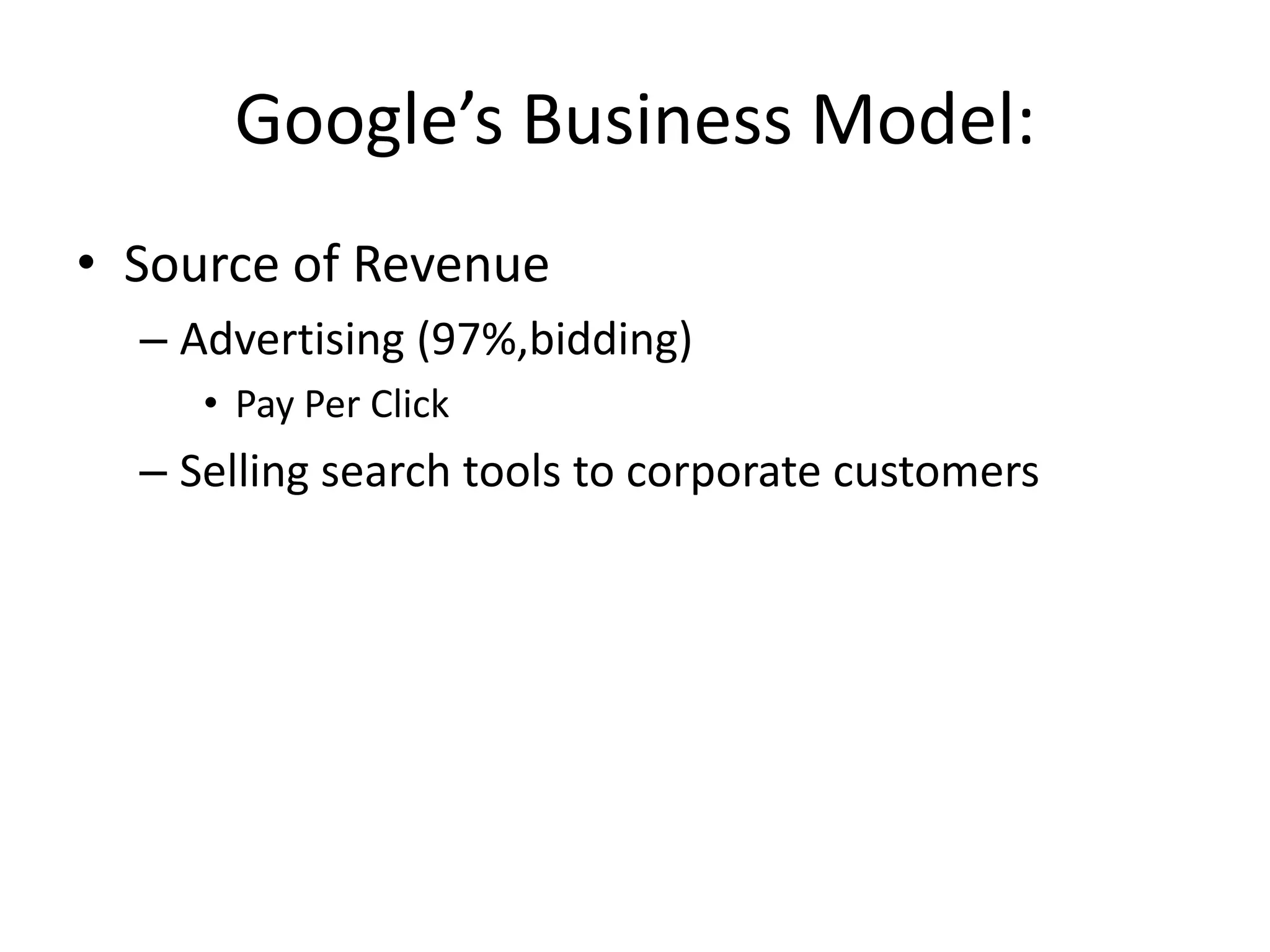 Google’s Business Model:Source of RevenueAdvertising (97%,bidding)Pay Per ClickSelling search tools to corporate customers