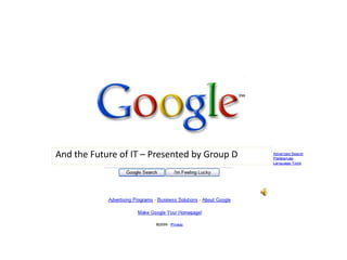 Google And the Future of IT – Presented by Group D 