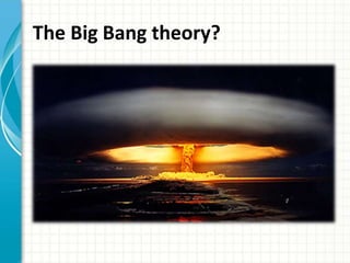 The Big Bang theory? 
 
