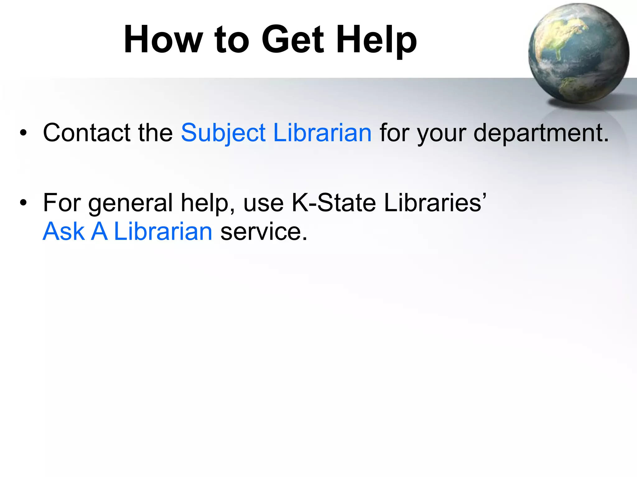 How to Get Help Contact the  Subject Librarian  for your department.  For general help, use K-State Libraries’  Ask A Librarian  service. 