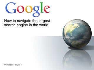 How to navigate the largest search engine in the world Tuesday, February 15, 2011 