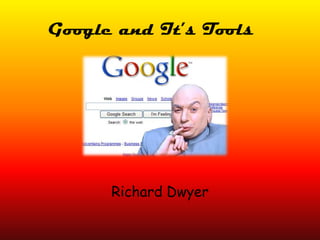 Google and It’s Tools Richard Dwyer 