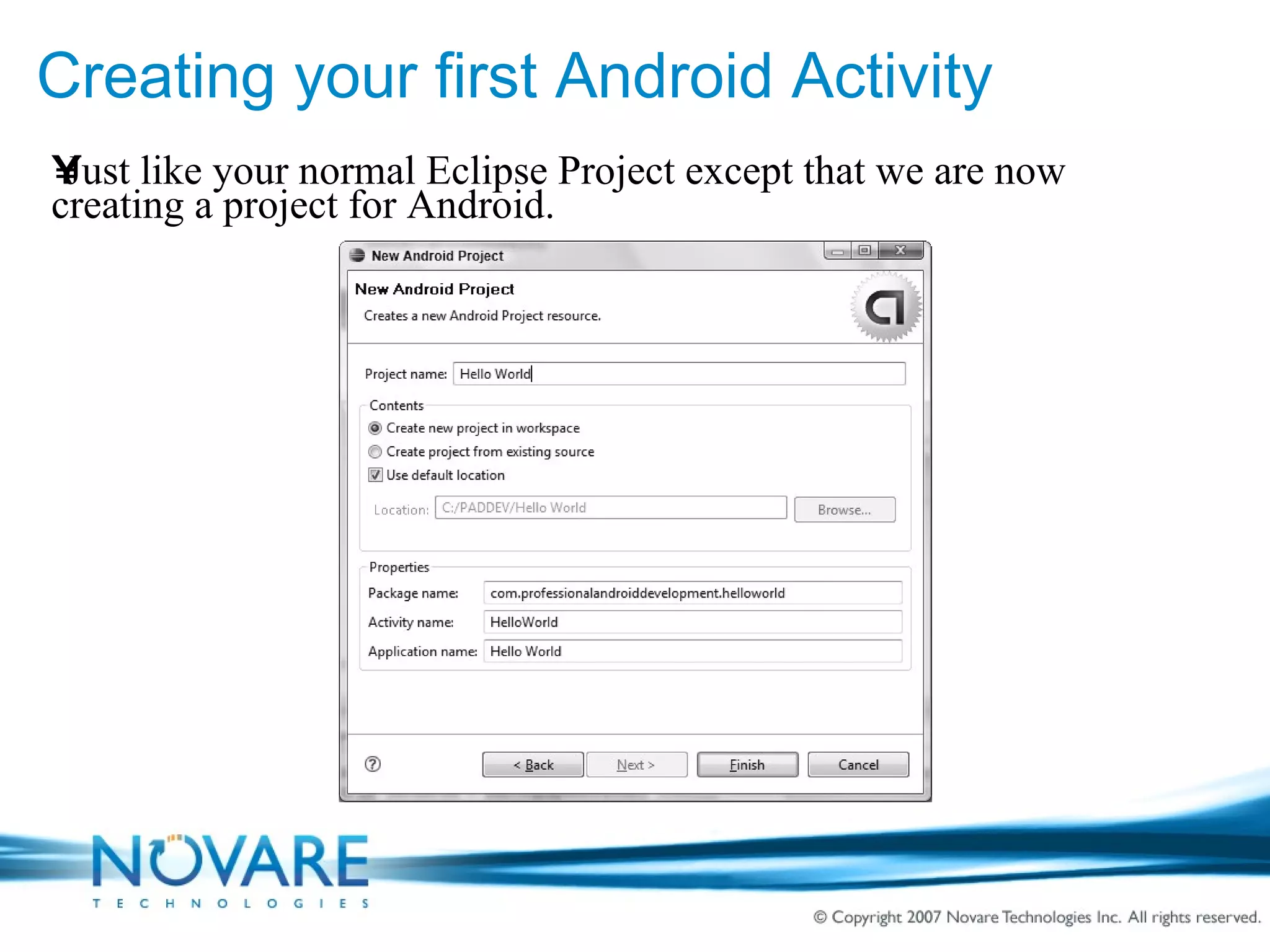 Creating your first Android Activity Just like your normal Eclipse Project except that we are now creating a project for Android. 