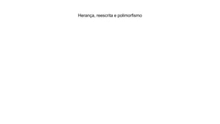 Herança, reescrita e polimorfismo
 