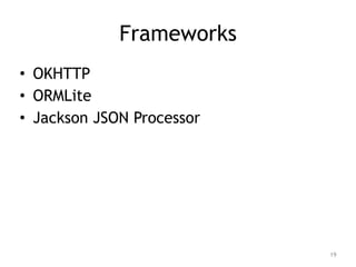 Frameworks 
• OKHTTP 
• ORMLite 
• Jackson JSON Processor 
19 
 