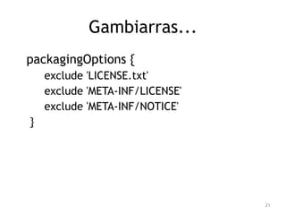 Gambiarras... 
packagingOptions { 
exclude 'LICENSE.txt' 
exclude 'META-INF/LICENSE' 
exclude 'META-INF/NOTICE' 
} 
21 
 