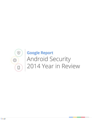 Android Security
2014 Year in Review
Google Report
 