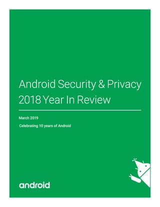 Android Security & Privacy
2018Year In Review
March 2019
Celebrating 10 years of Android
 