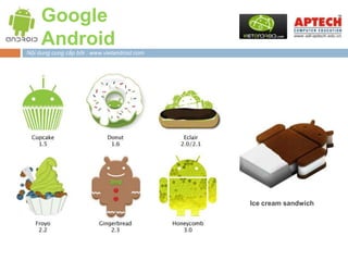 Google
     Android
Nội dung cung cấp bởi : www.vietandroid.com




                                              Ice cream sandwich
 