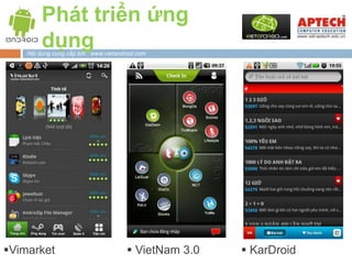 Phát triển ứng
         dụng
    Nội dung cung cấp bởi : www.vietandroid.com




Vimarket                                VietNam 3.0    KarDroid
 