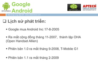 Google
       Android
  Nội dung cung cấp bởi : www.vietandroid.com



 Lịch sử phát triển:
  Google mua Android Inc 17-...