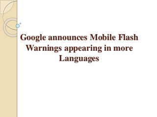 Google announces Mobile Flash 
Warnings appearing in more 
Languages 
 