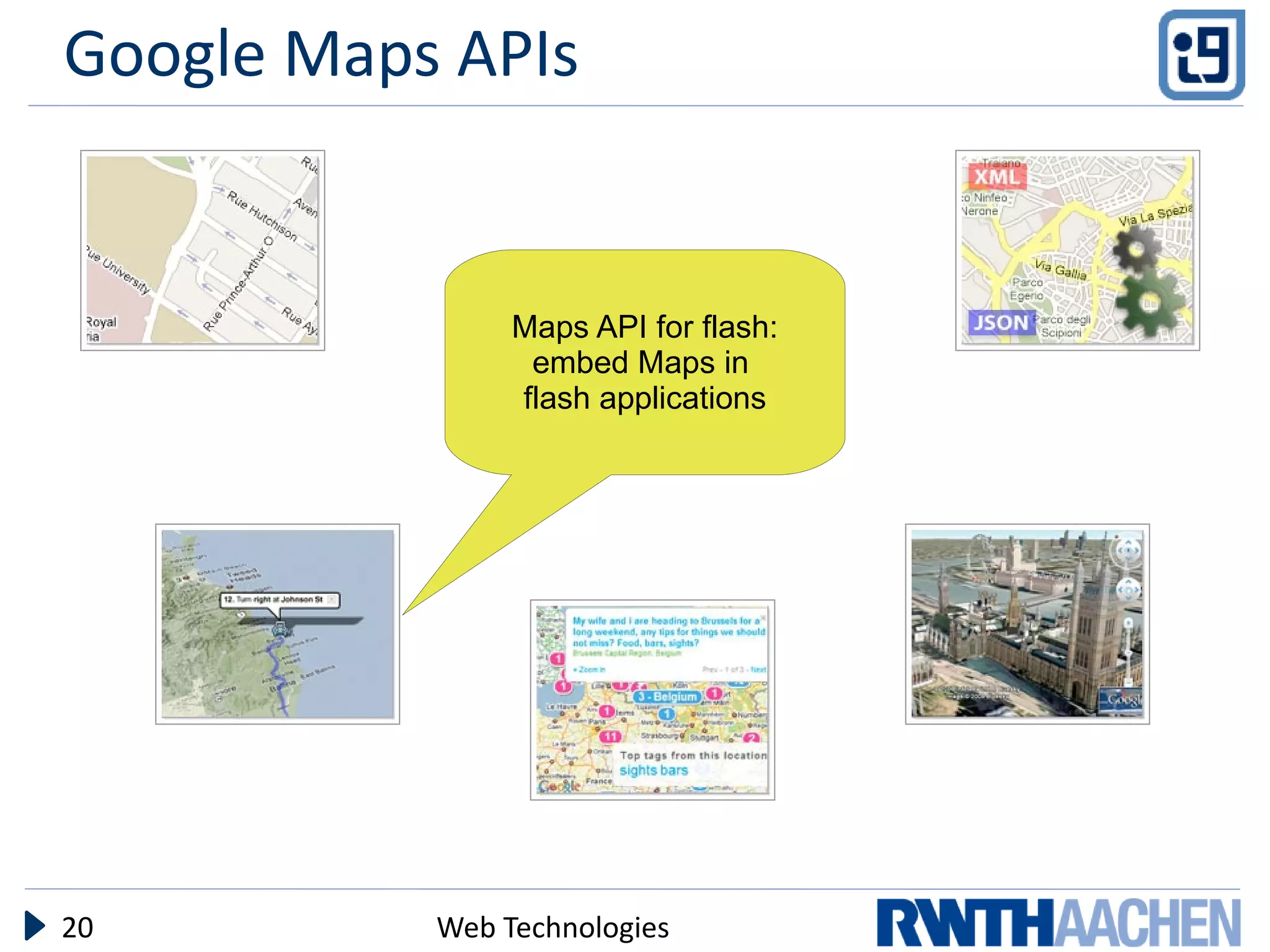 Google Maps APIs


                Maps API for flash:
                 embed Maps in
                flash applications




20         Web Technologies
 