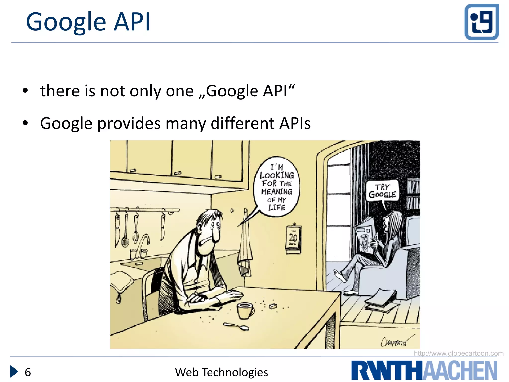 Google API

●   there is not only one „Google API“
●   Google provides many different APIs




                                          http://www.globecartoon.com

6                    Web Technologies
 