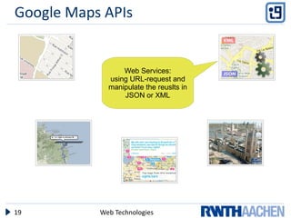 Google Maps APIs


                 Web Services:
             using URL-request and
             manipulate the reuslts in
                 JSON or XML




19         Web Technologies
 