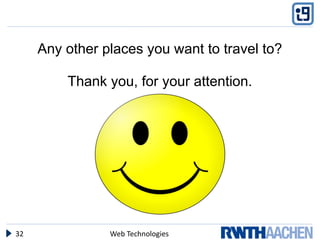 Any other places you want to travel to?

         Thank you, for your attention.




32              Web Technologies
 