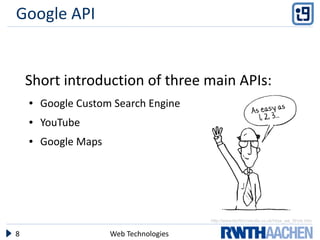 Google API


    Short introduction of three main APIs:
    ●   Google Custom Search Engine
    ●   YouTube
    ●   Google Maps




                                         http://www.techforceindia.co.uk/How_we_Work.htm


8                     Web Technologies
 